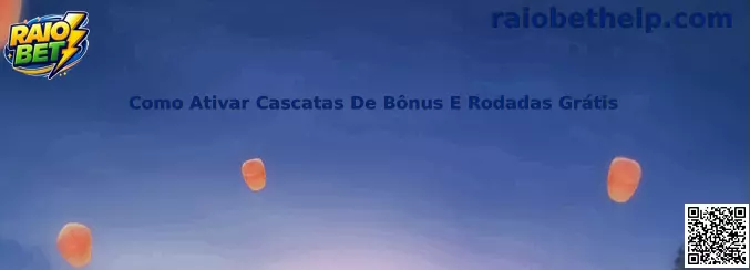 Como ativar cascatas de bônus e rodadas grátis